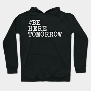 Be Here Tomorrow Hoodie